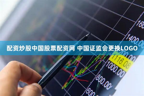 配资炒股中国股票配资网 中国证监会更换LOGO